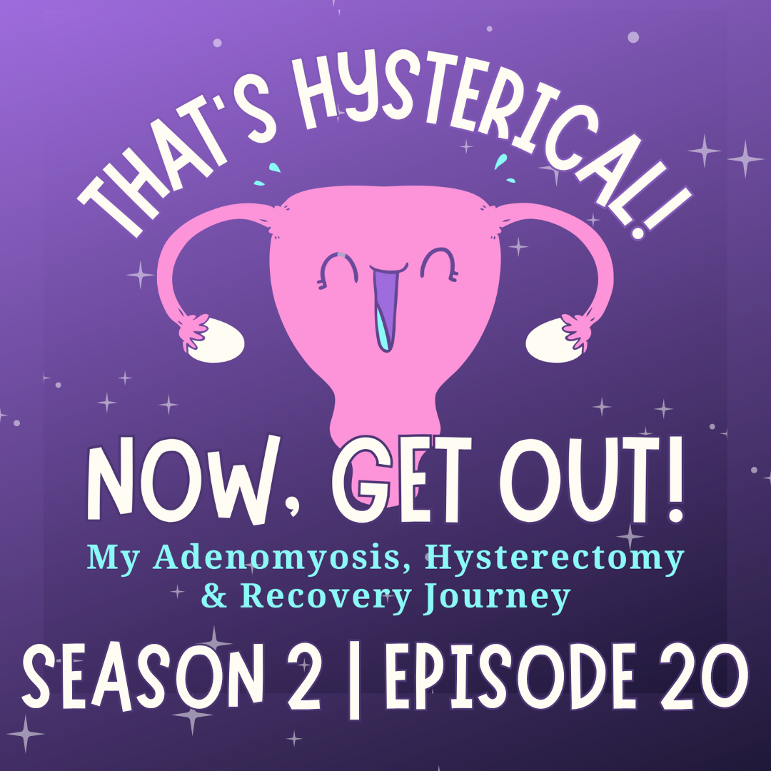 That\'s Hysterical! Now, Get Out! | My Adenomyosis, Hysterectomy and Recovery Journey