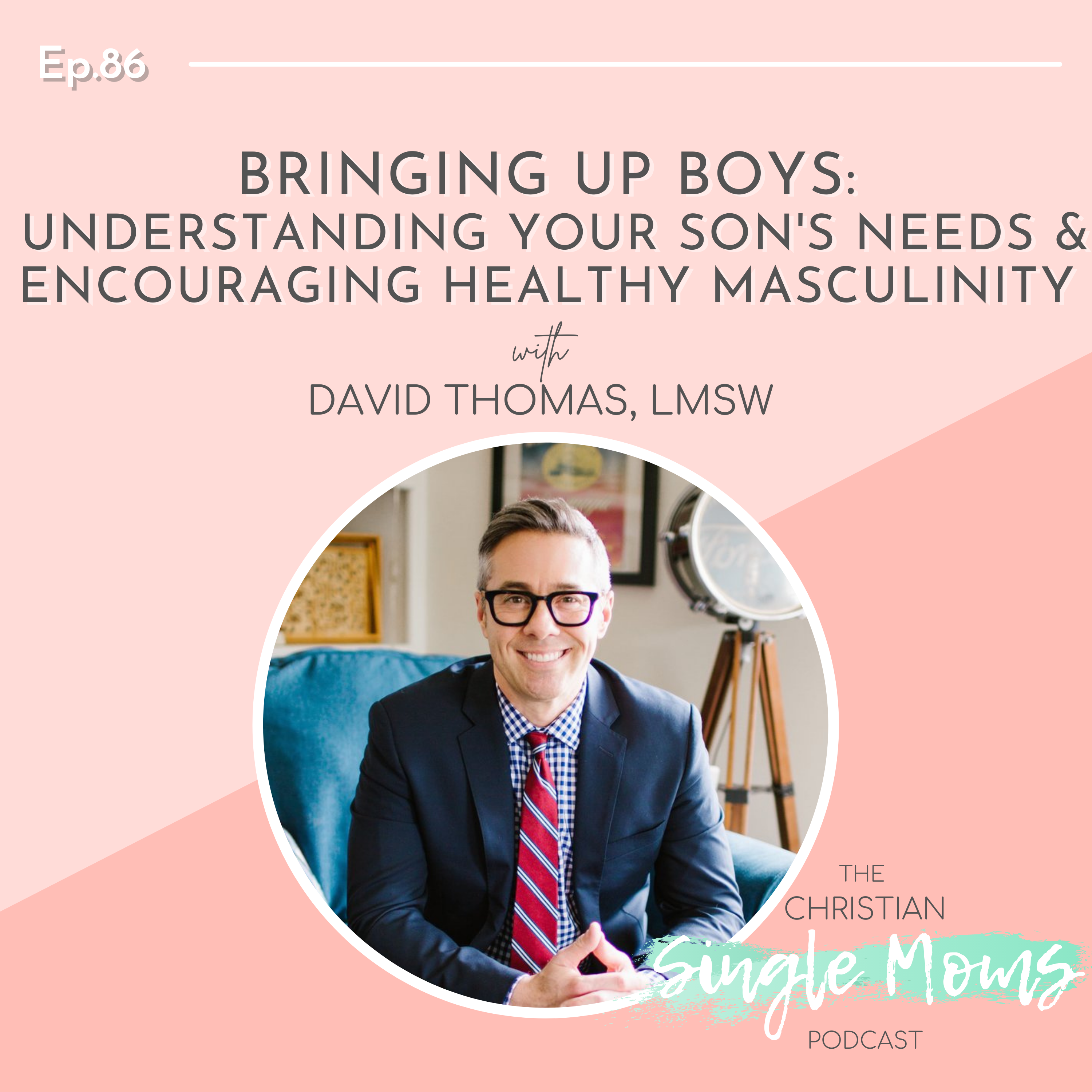 Bringing Up Boys: Understanding Your Son's Needs & Encouraging Healthy Masculinity with David Thomas