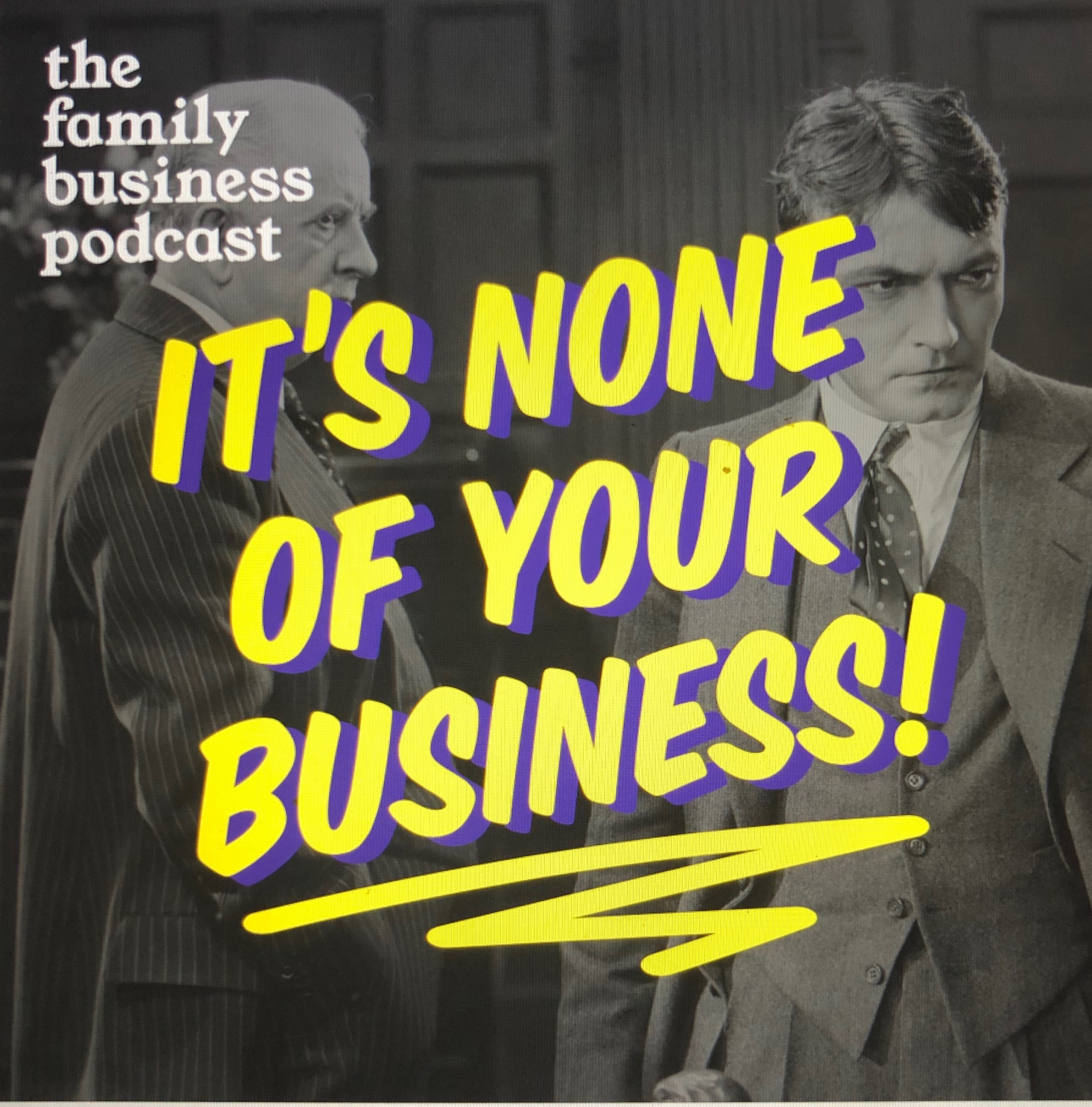 It\'s None of Your Business - The Family Business Podcast