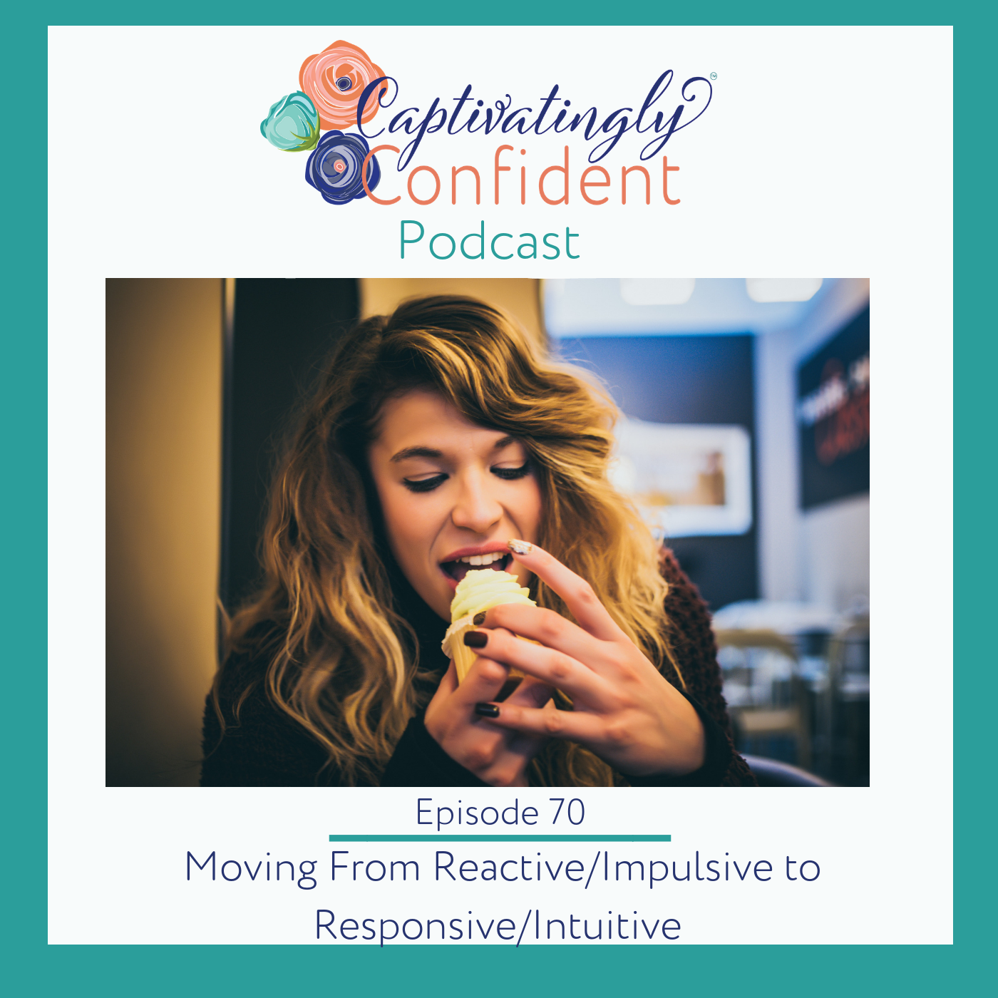 Episode 70- Moving From Reactive/Impulsive to Responsive/Intuitive