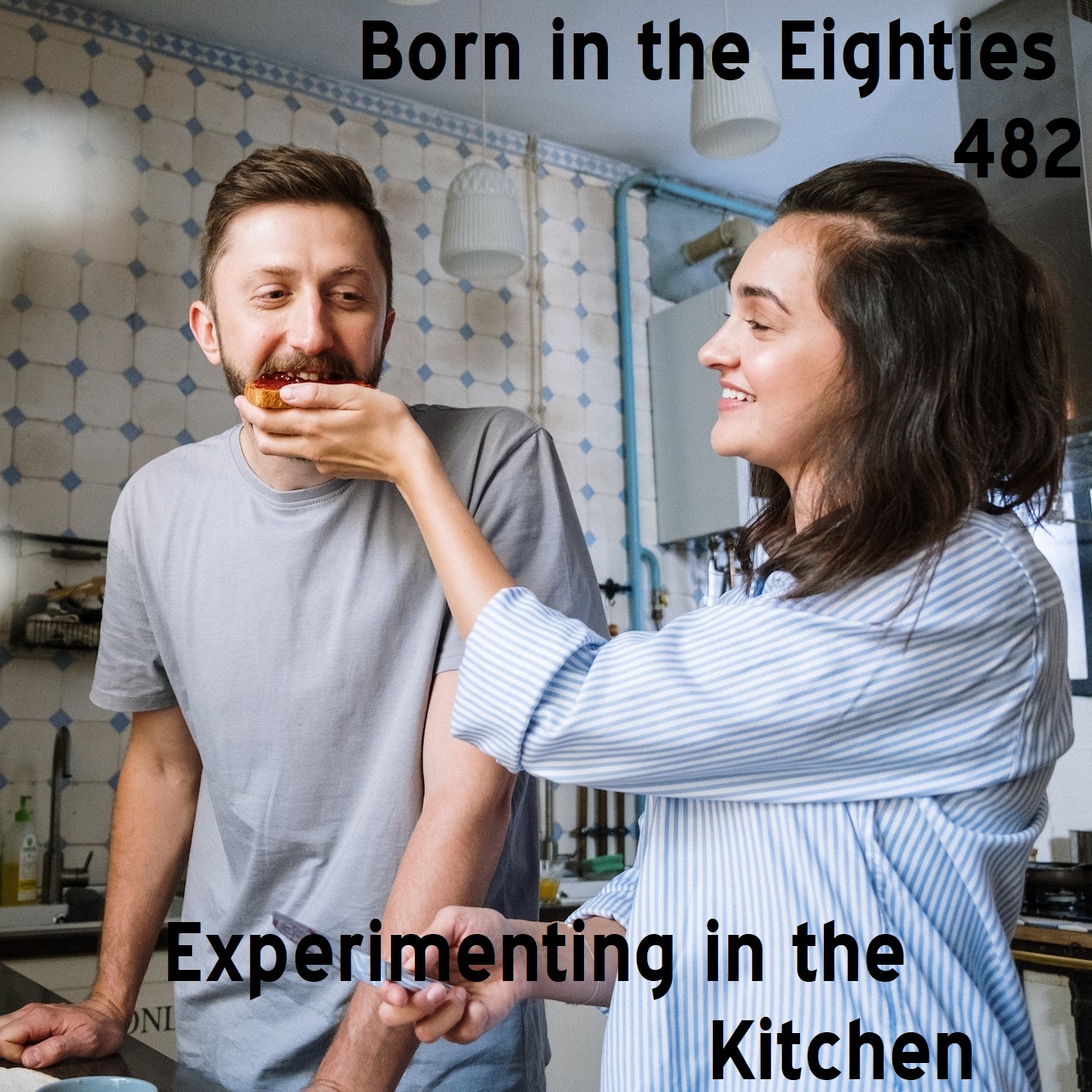 Born in the Eighties 482: Experimenting in the Kitchen