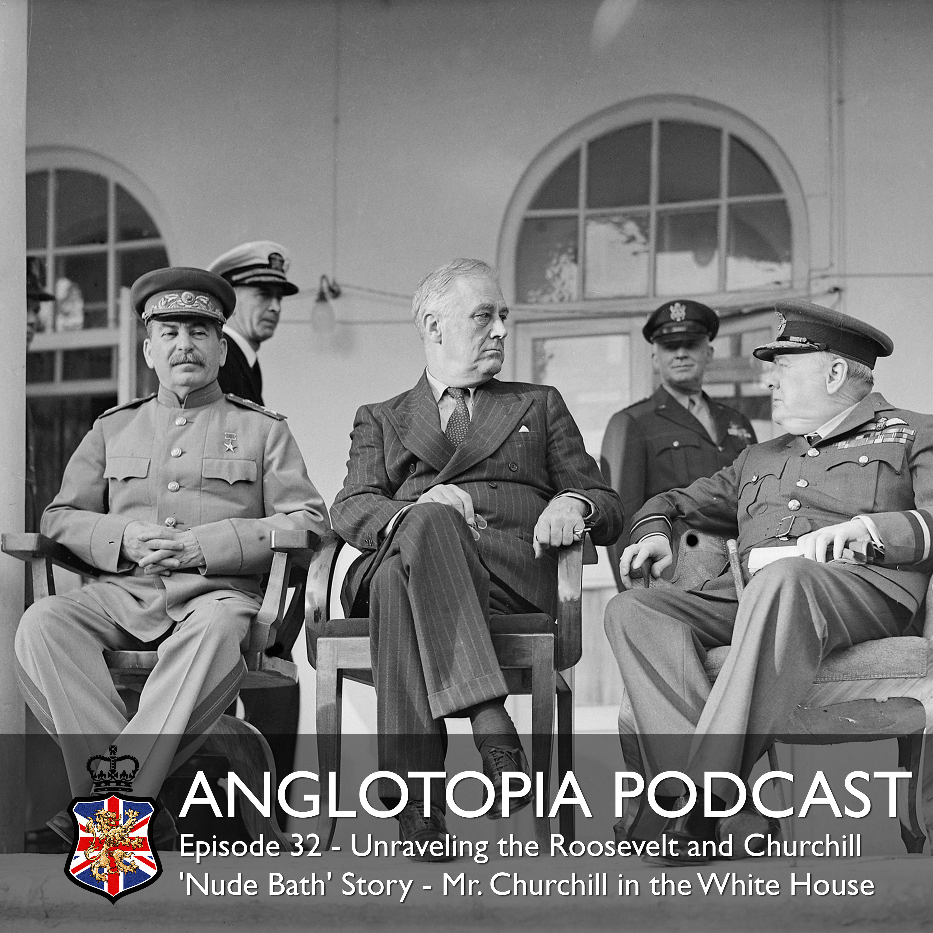 Anglotopia Podcast: Episode 32 - Unraveling the Roosevelt and Churchill ‘Nude Bath’ Story - Winston Churchill in the White House
