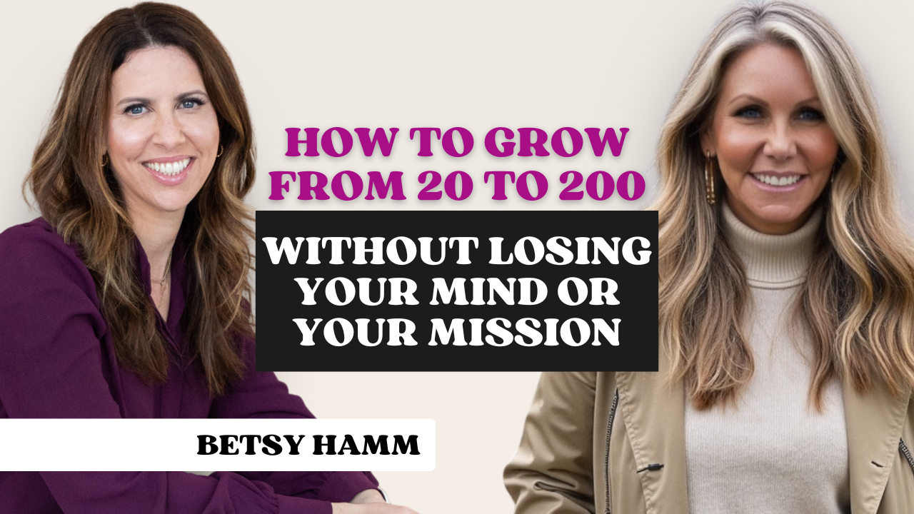 183: How to Grow from 20 to 200 Without Losing Your Mind or Your Mission with Betsy Hamm