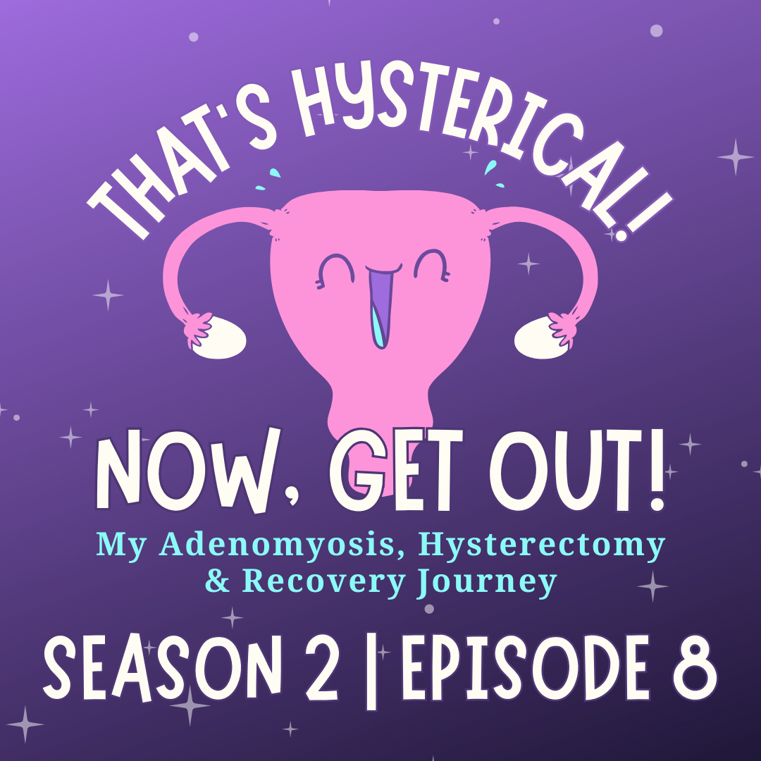 That\'s Hysterical! Now, Get Out! | My Adenomyosis, Hysterectomy and Recovery Journey