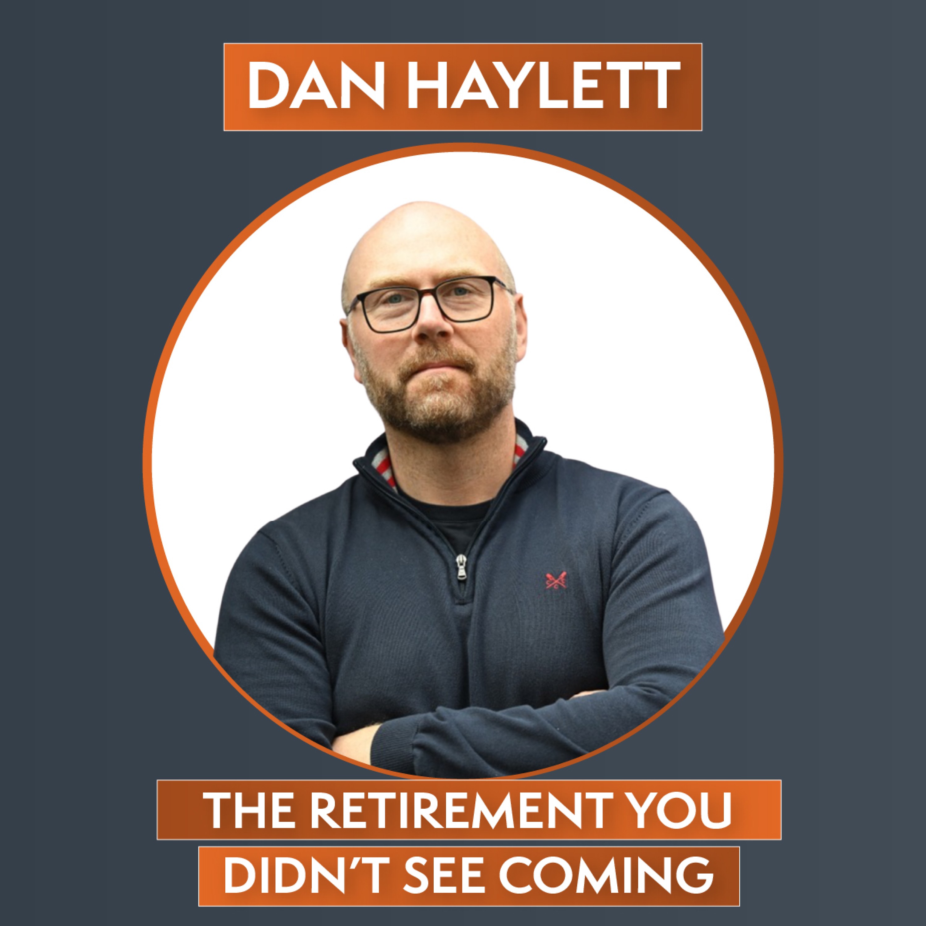 The Retirement You Didn't See Coming, with Dan Haylett