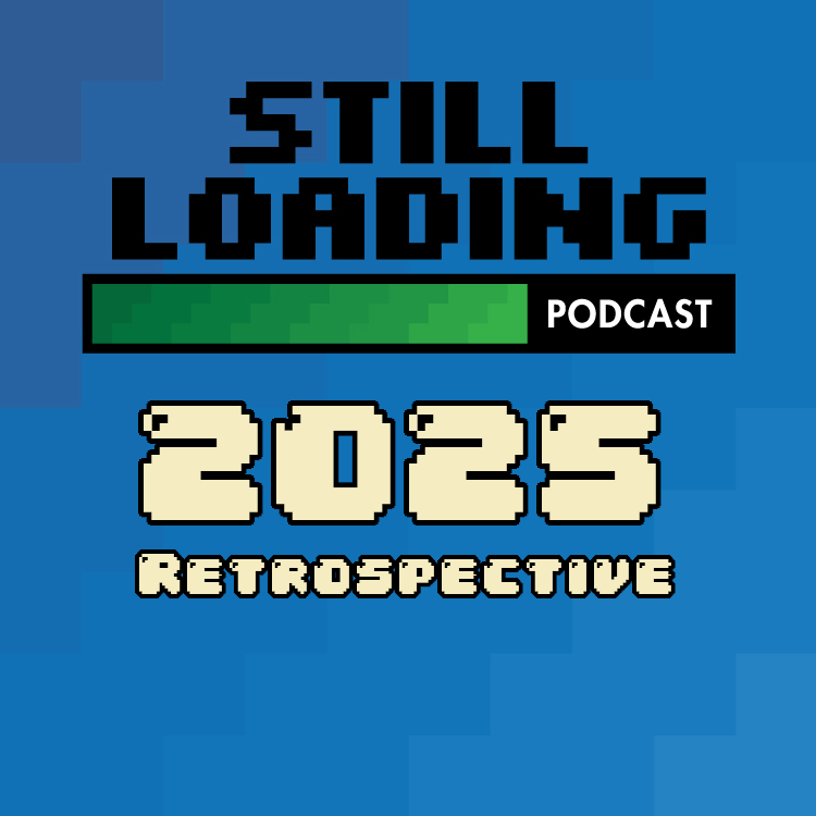 Still Loading #380: 2025 Retrospective w/ TJ Hodder