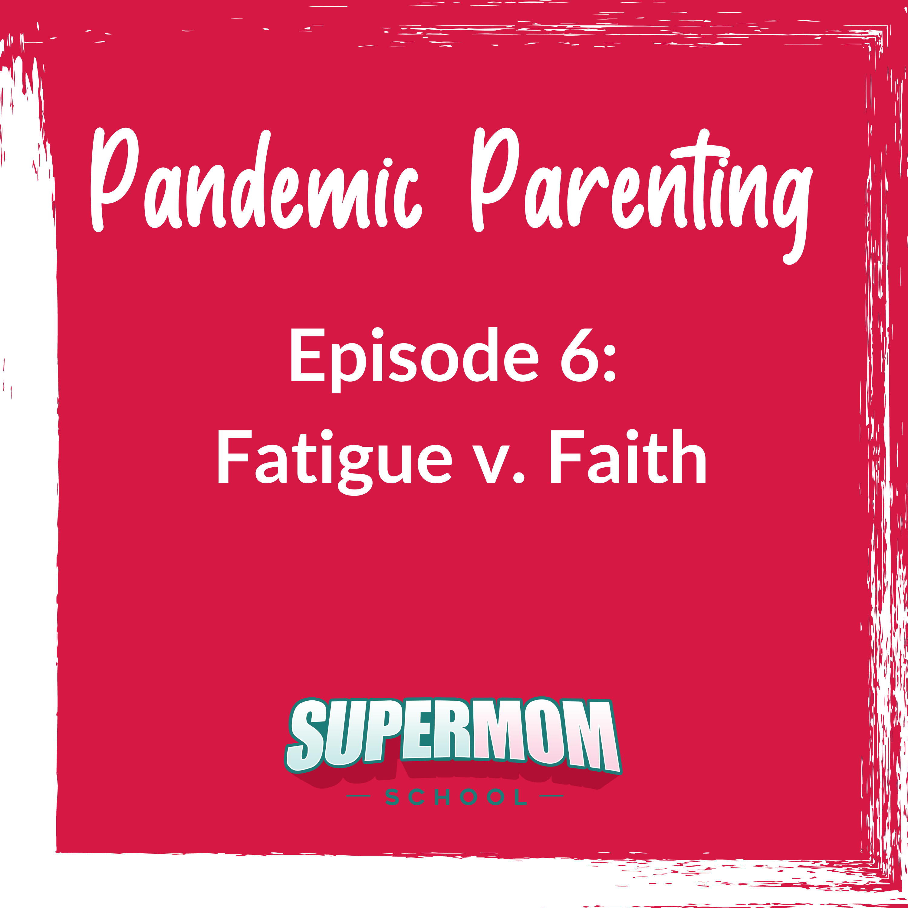 Pandemic Parenting: Fatigue v. Faith