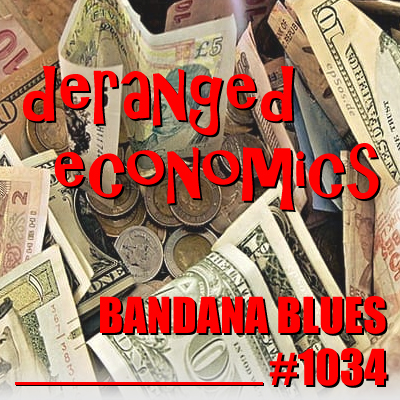 Bandana Blues #1034 - Deranged Economics