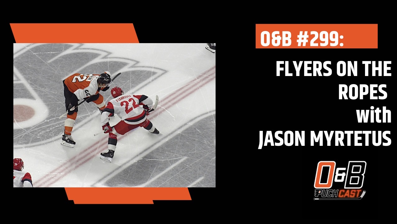 O&B Puckcast Episode #299  Flyers On The Ropes with Jason Myrtetus