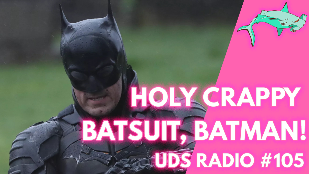 Holy Crappy Batsuit Batman! | UDS Radio #105