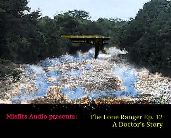 MISFITS AUDIO presents: The Lone Ranger, A Doctor's Story
