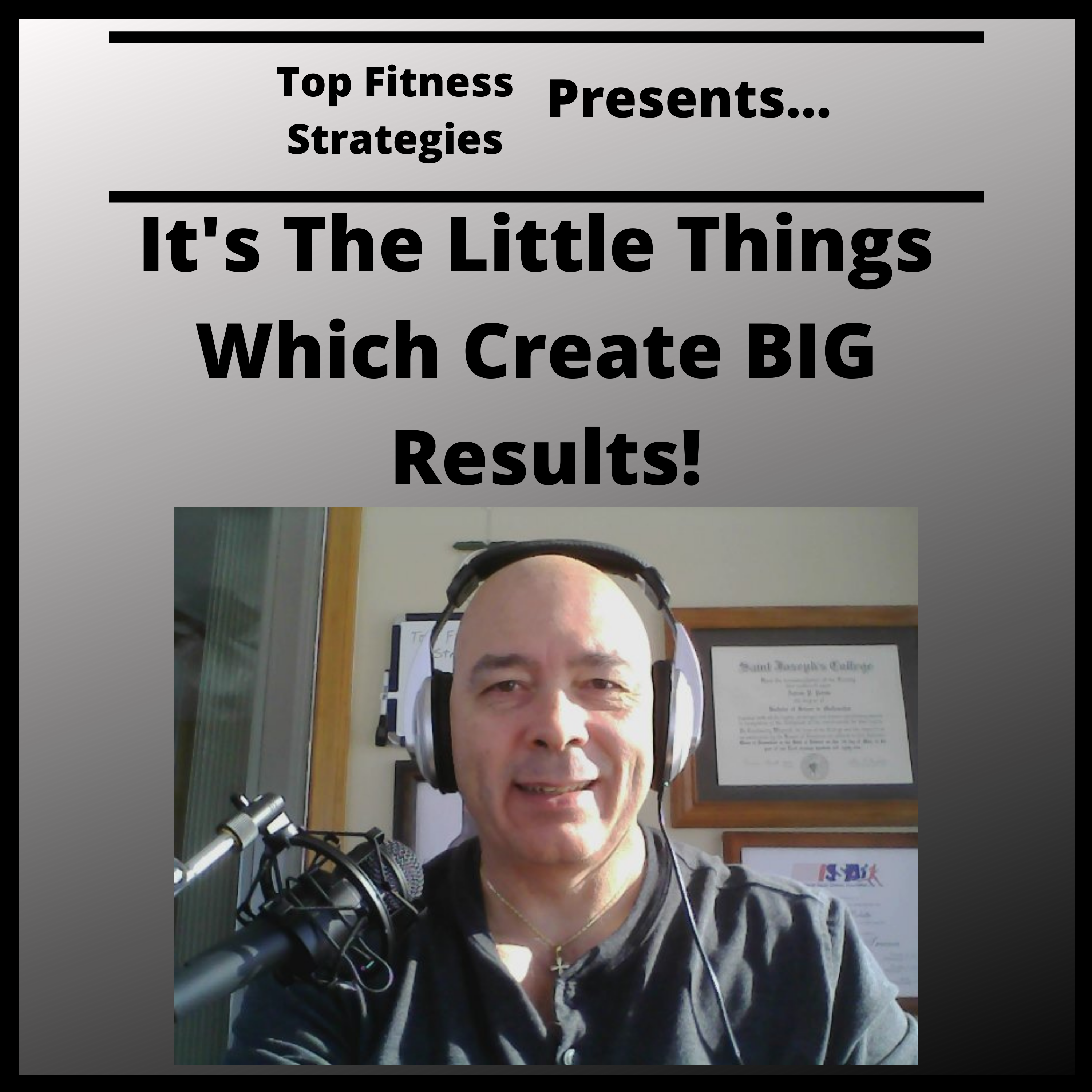Ep22 - Health & Fitness: Little Things Create Big Results!