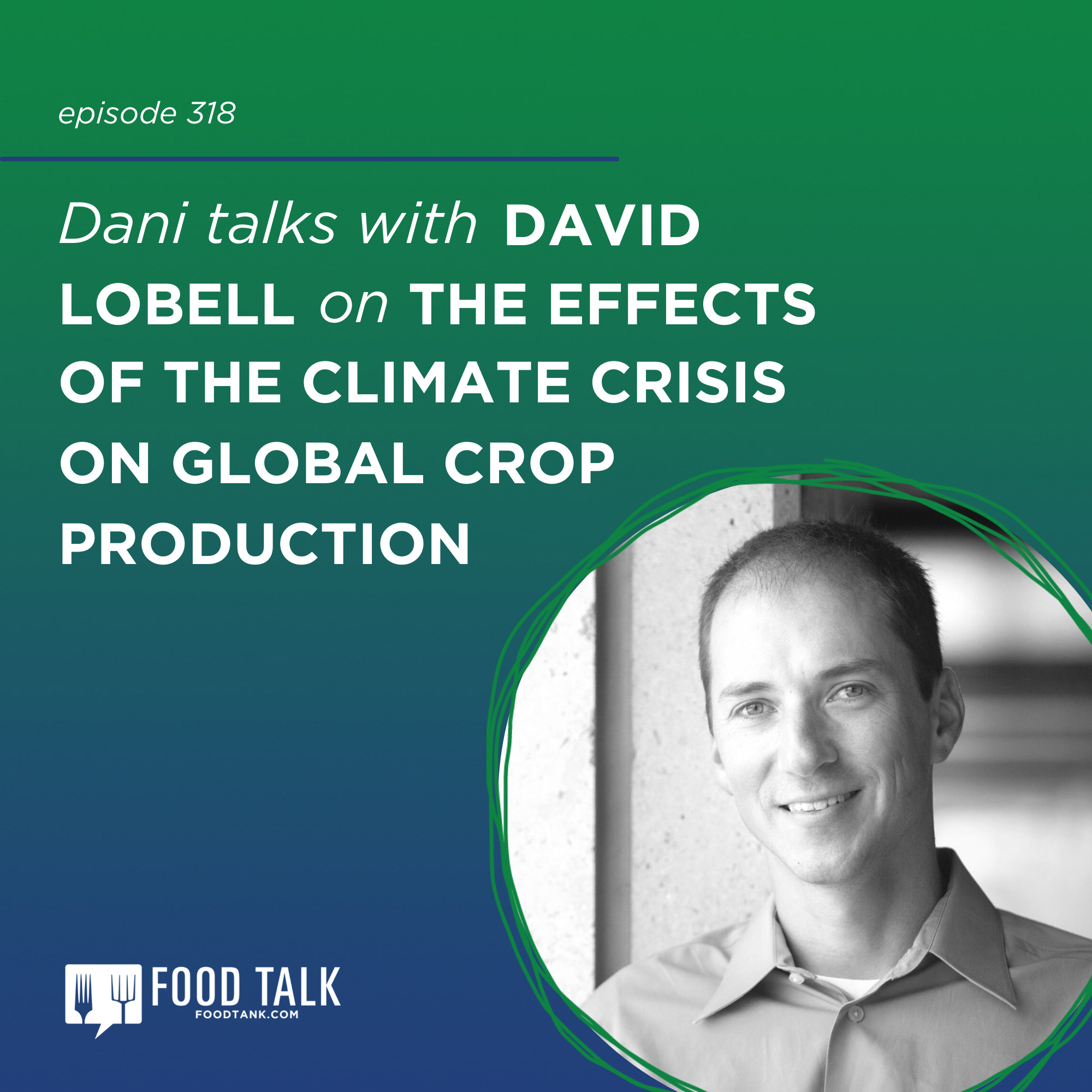 318. David Lobell on the Effects of the Climate Crisis on Global Crop Production and Winning the 2022 NAS Prize for Food and Agriculture Science