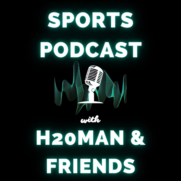 H20man & Friends Sports Podcast