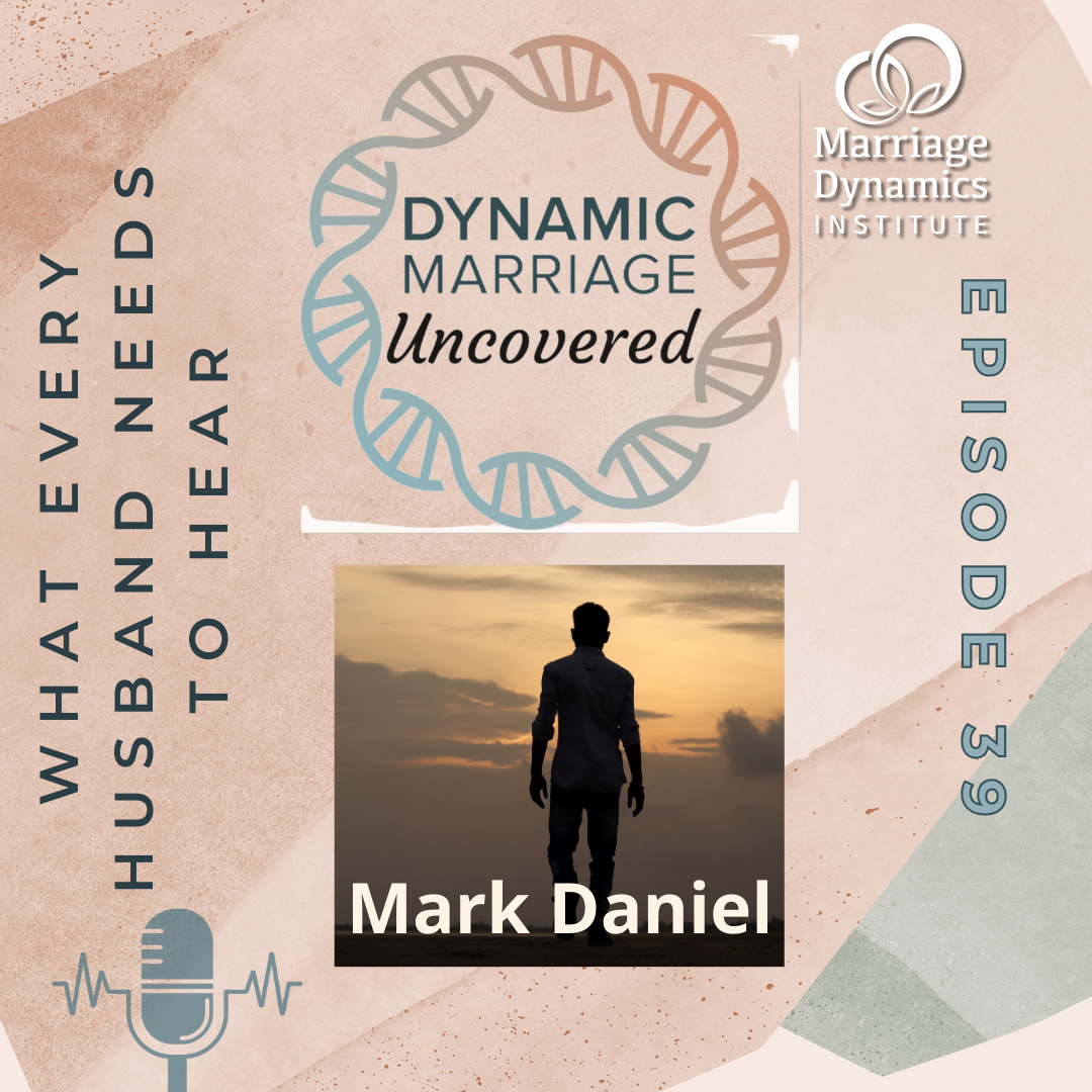 39. What Every Husband Needs to Hear (Mark Daniel's Story)