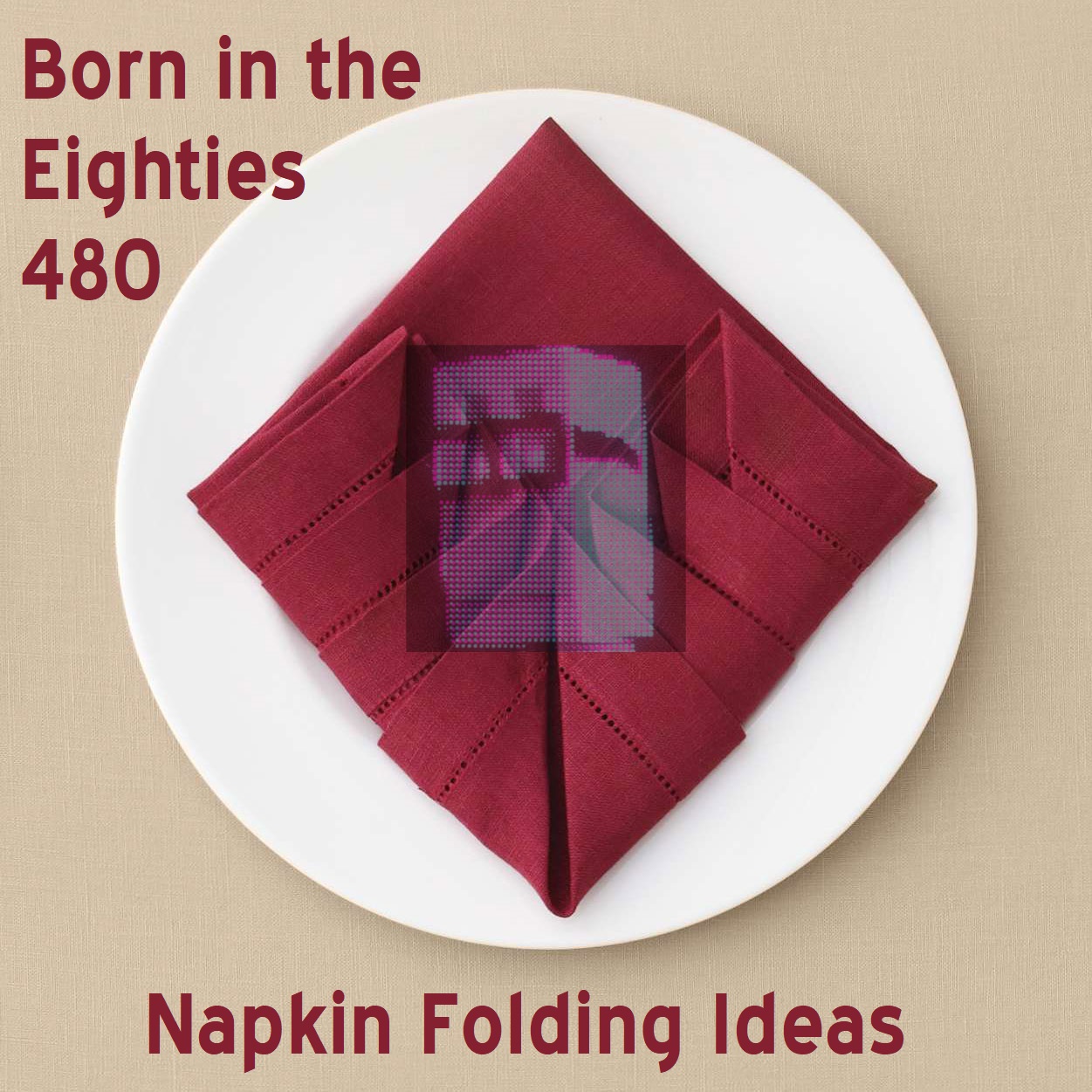 Born in the Eighties 480: Napkin Folding Ideas
