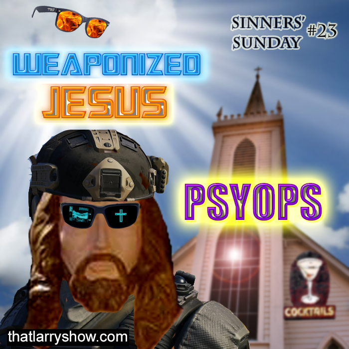 Episode 110: Weaponized Jesus: PSYOPS (Sinners' Sunday #23)