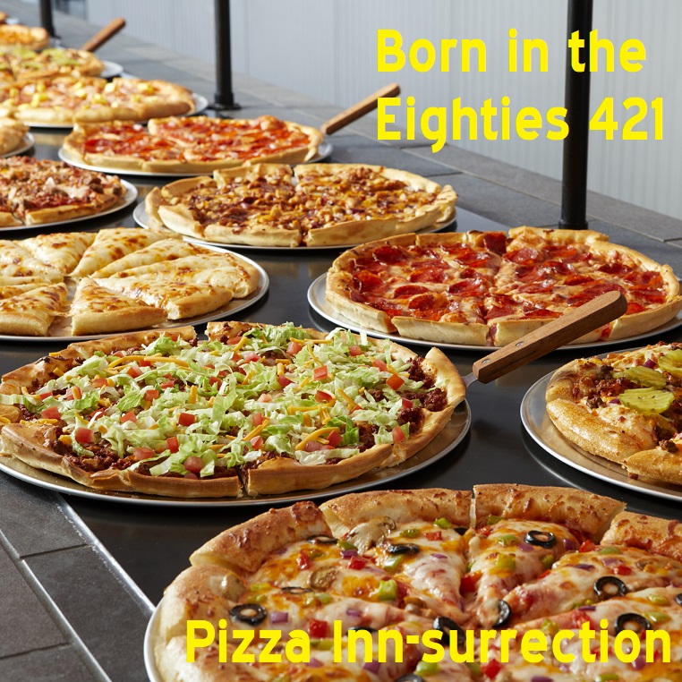 Born in the Eighties 421: Pizza Inn-surrection