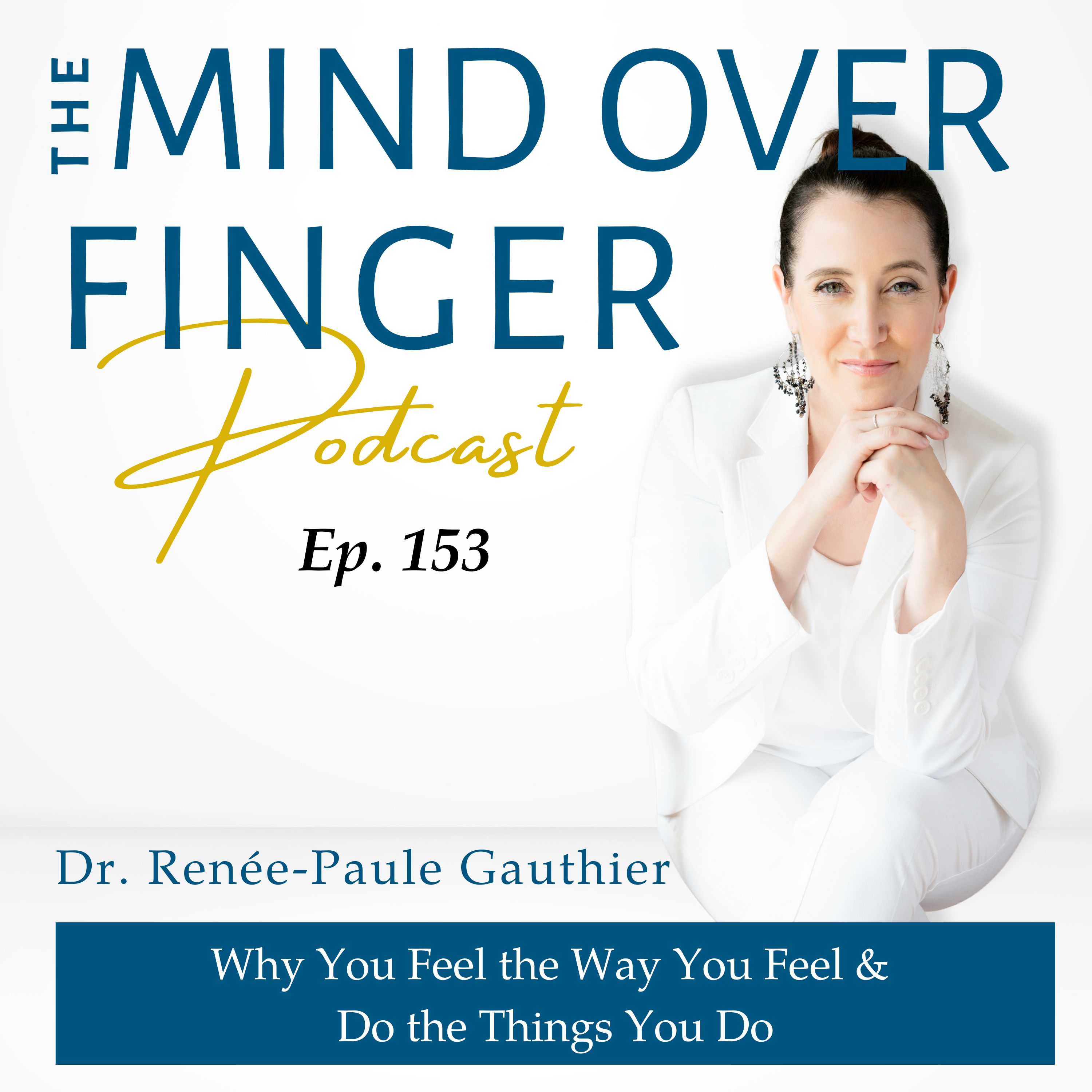 153 Why You Feel the Way You Feel & Do the Things You Do