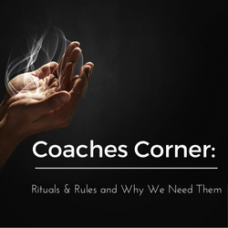 Coaches Corner: Rituals & Rules and Why We Need Them