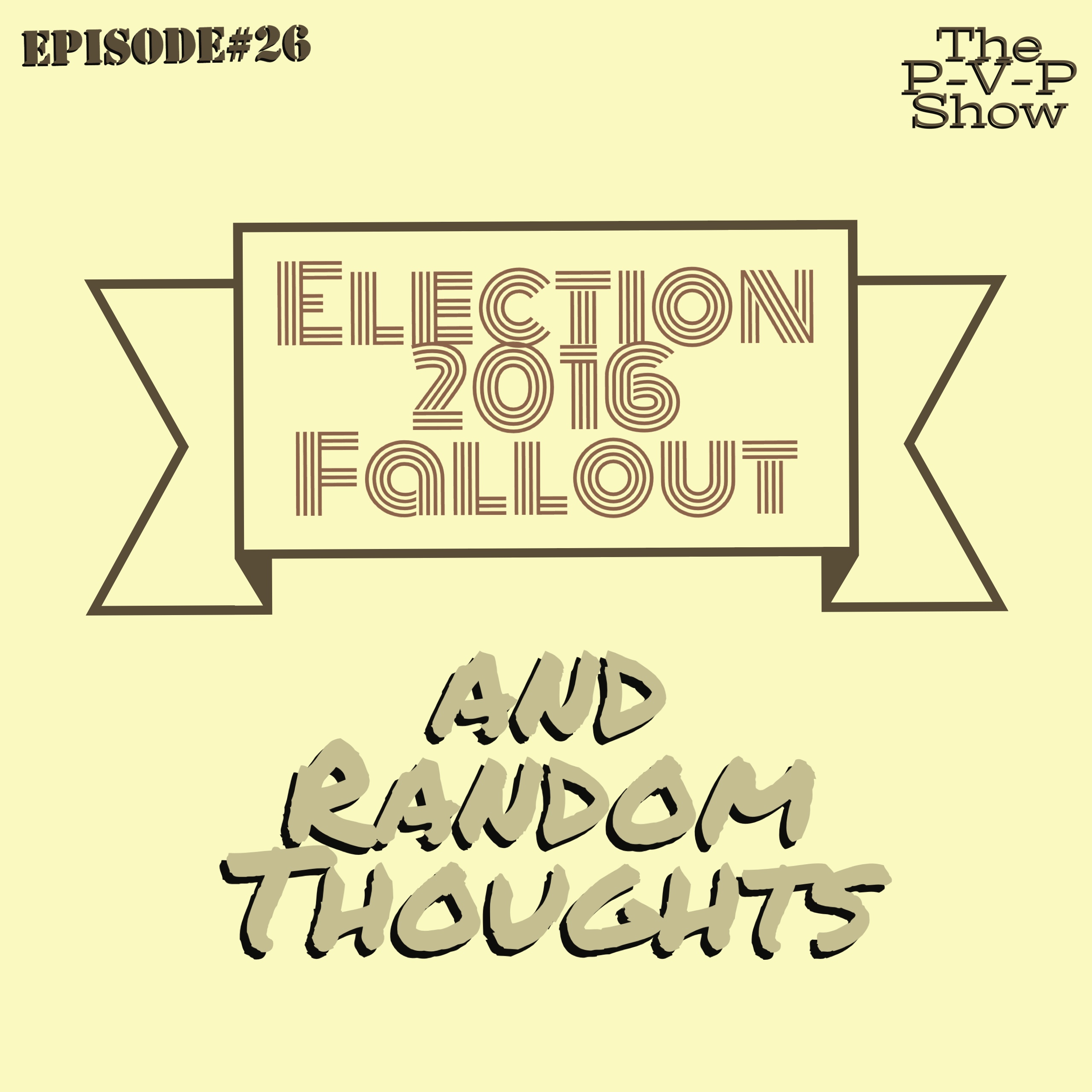 Episode#26 Election 2016 Fallout and Random Thoughts