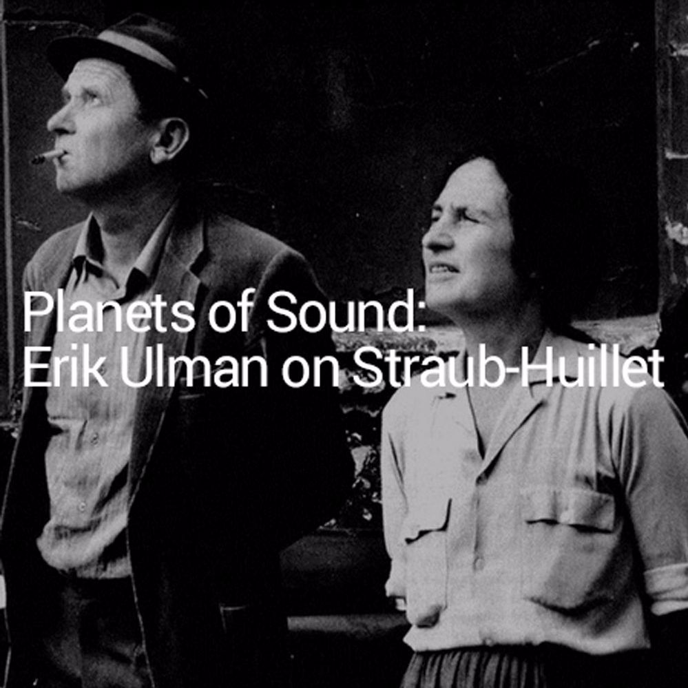 Planets of Sound: Erik Ulman on Straub-Huillet