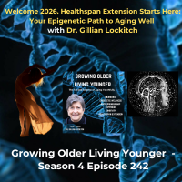 242 Welcome 2026. Healthspan Extension Starts Here: Your Epigenetic Path to Aging Well with Dr. Gillian Lockitch