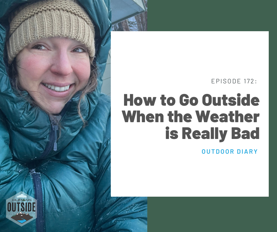 172 Outdoor Diary: How to Go Outside When the Weather is Really Bad