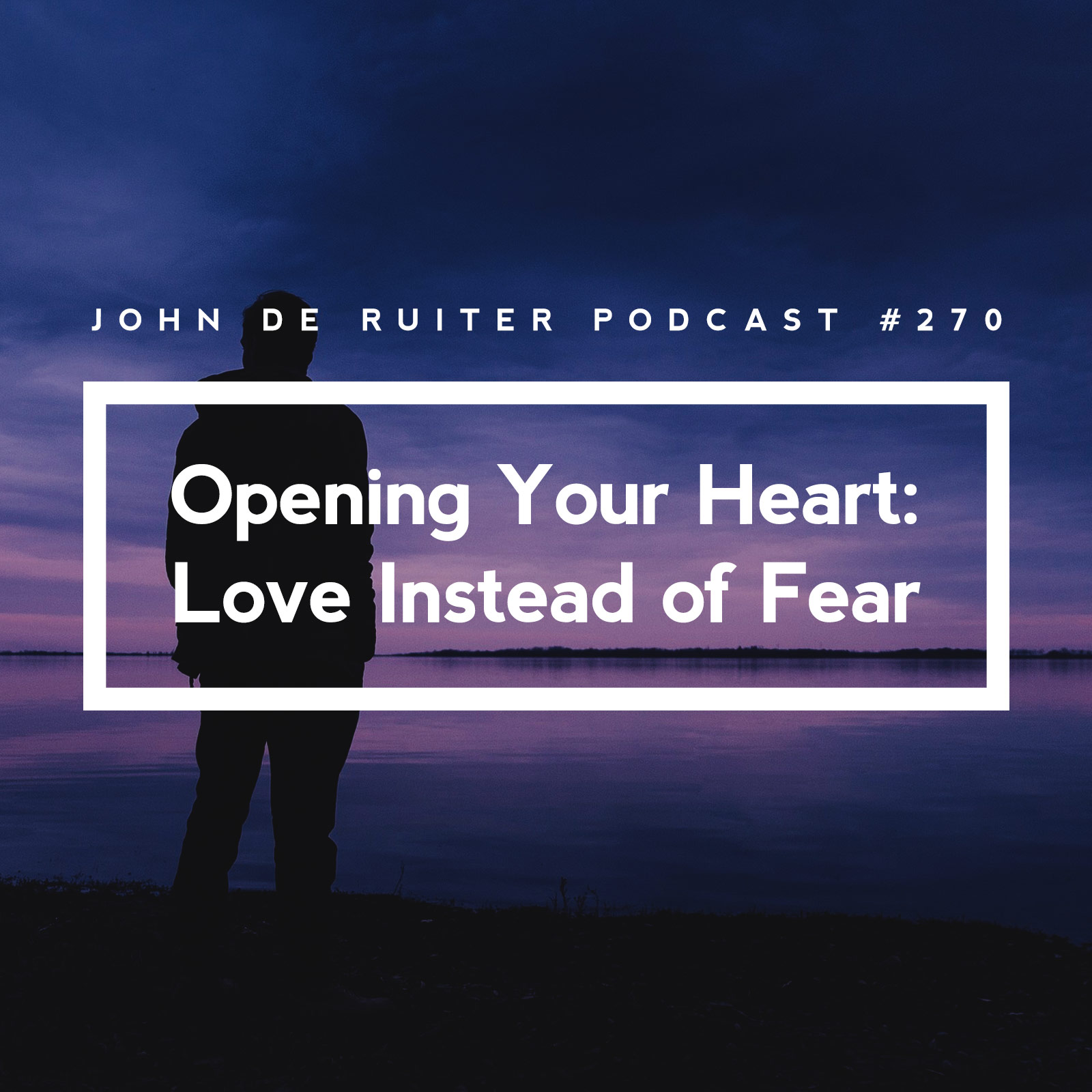 JdR Podcast 270 - Opening Your Heart: Love Instead of Fear