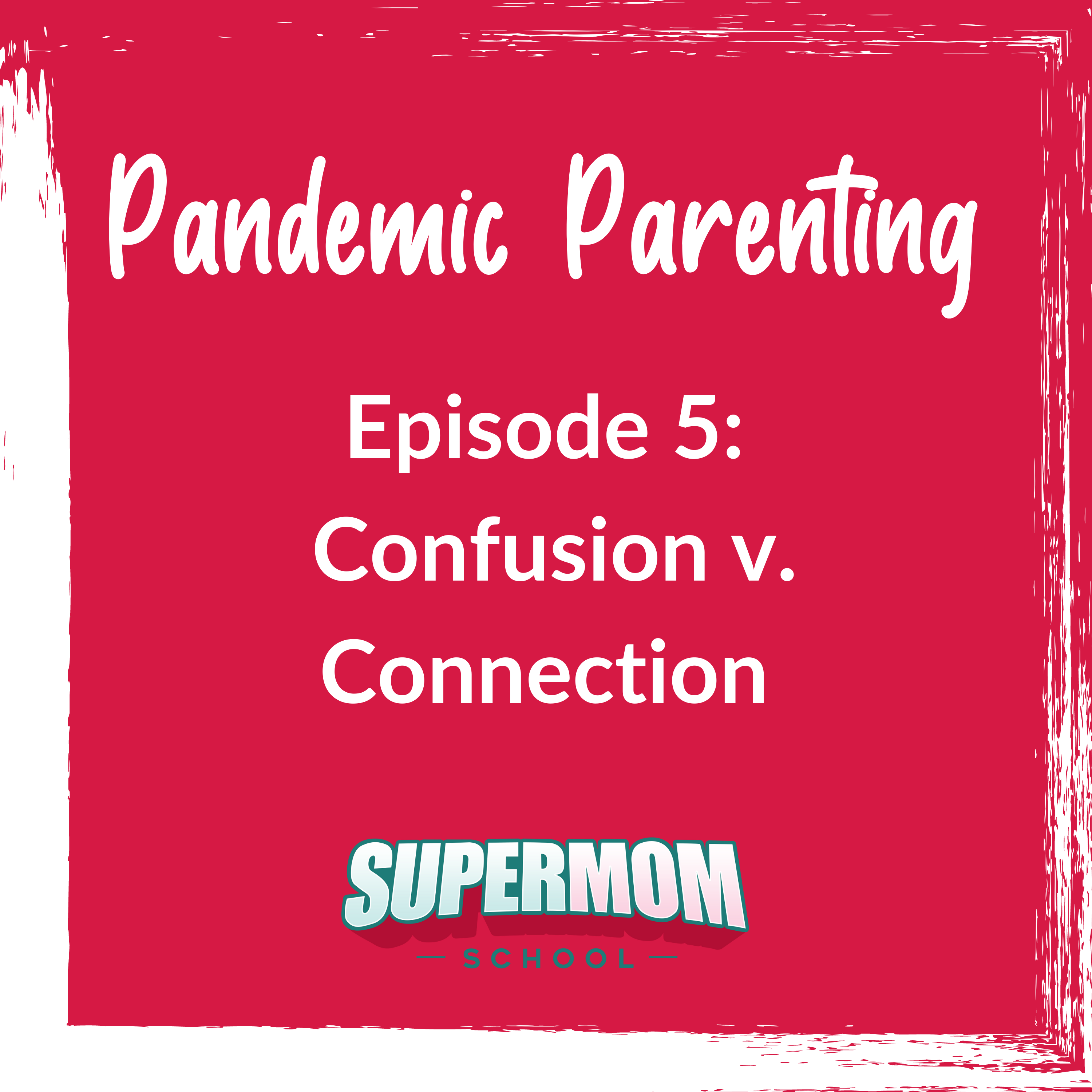 Pandemic Parenting: Confusion v. Connection