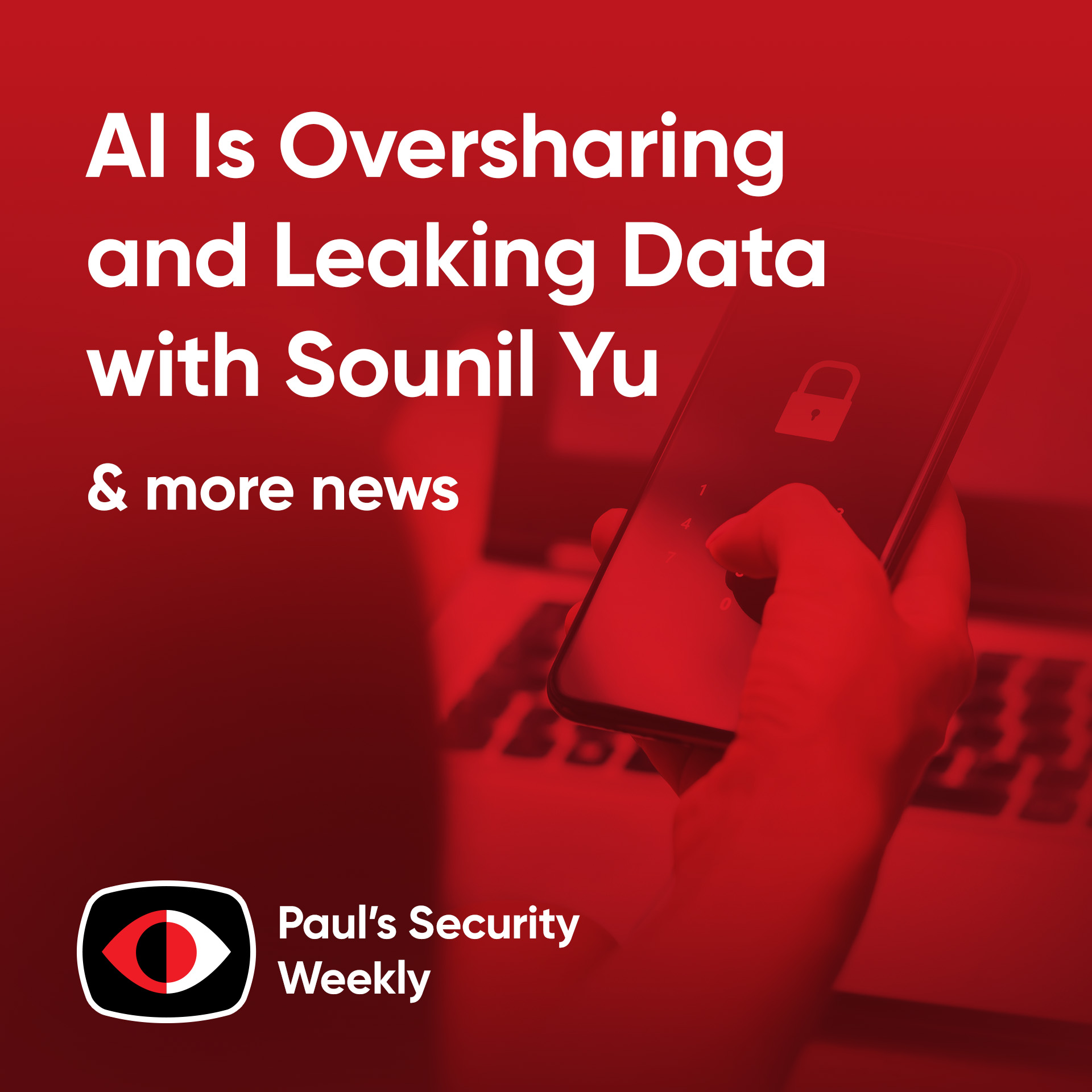cover of episode AI Is Oversharing and Leaking Data - Sounil Yu - PSW #865