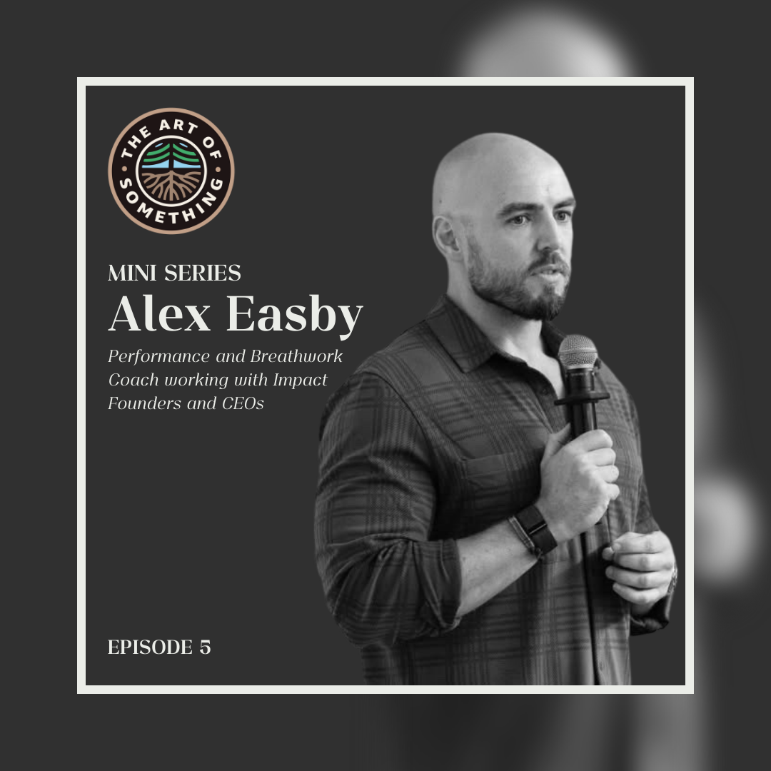 Mini Series - Alex Easby - Performance and Breathwork Coach Working with Impact Founders and CEOs