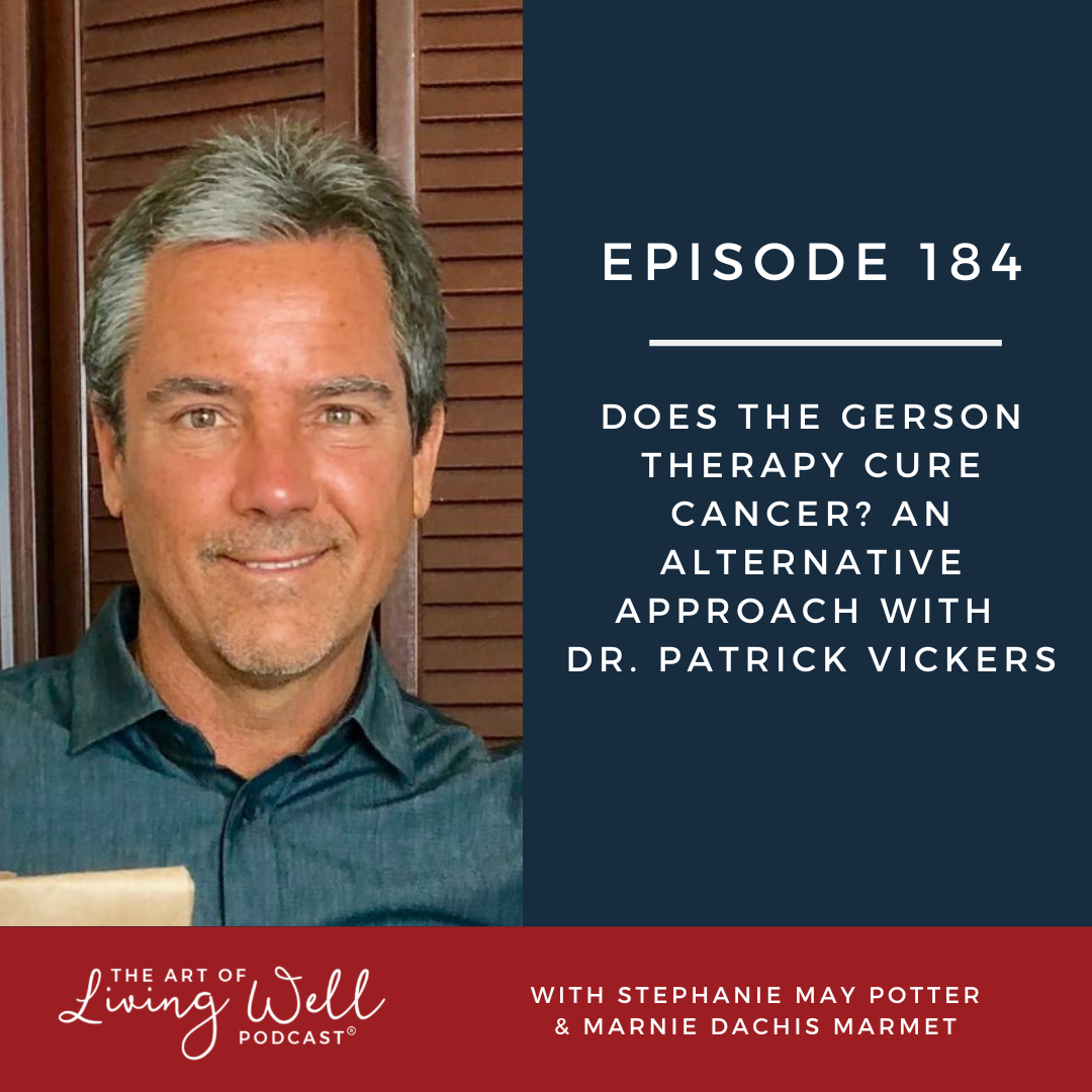 E184: Does the Gerson Therapy cure cancer? An alternative approach with Dr. Patrick Vickers