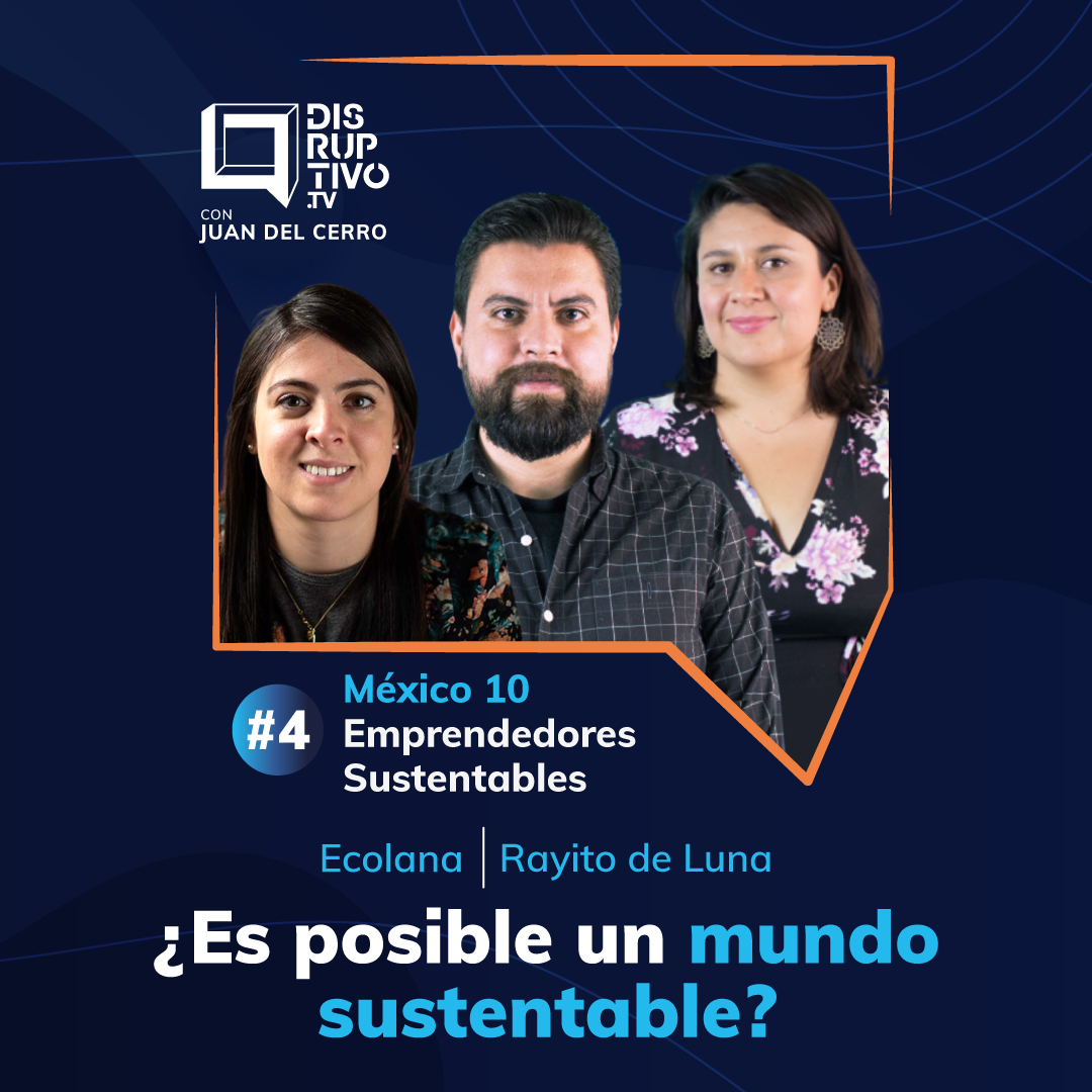 México 10, Emprendedores Sustentables #4 ¿Es posible un mundo sustentable?