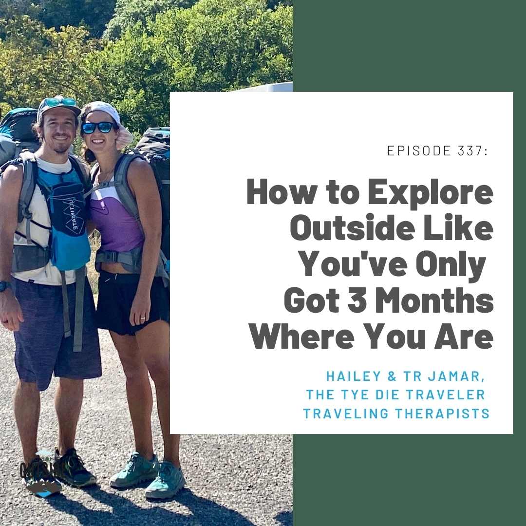 337: How to Explore Outside Like You've Only Got 3 Months Where You Are (Hailey and TR Jamar, the Tye Die Traveler traveling therapists)