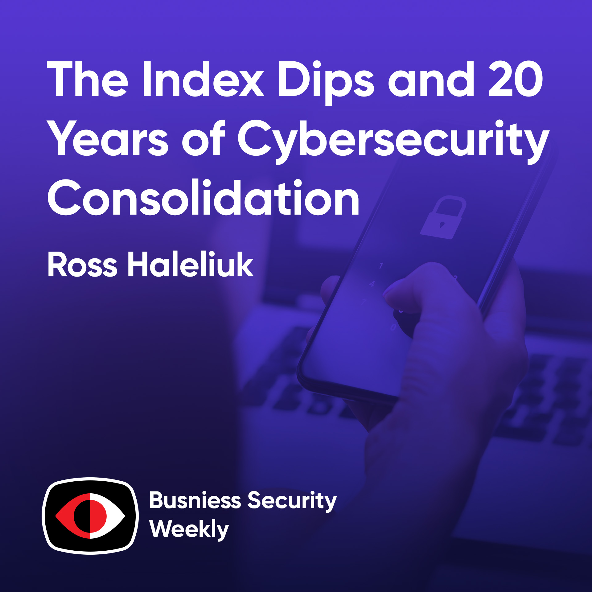 Security Money: The Index Dips and 20 Years of Cybersecurity Consolidation - Ross Haleliuk - BSW #411