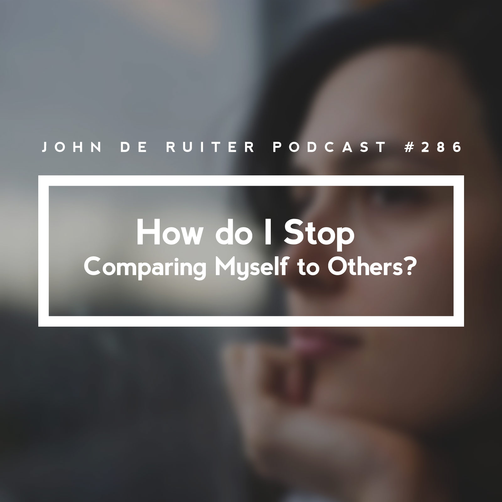 JdR Podcast 286 - How do I Stop Comparing Myself to Others?
