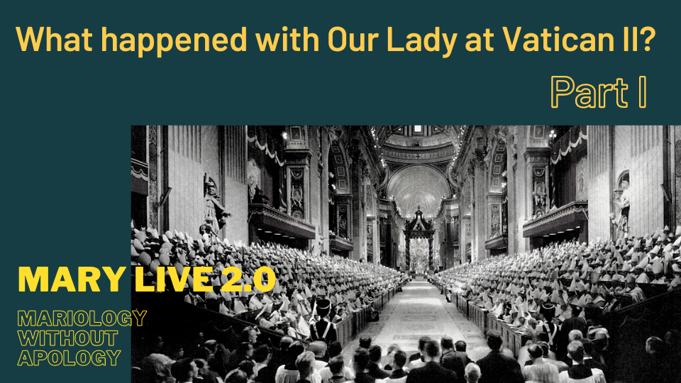 MARY LIVE 2.0 with Dr. Mark Miravalle -  2. What Happened with Our Lady at Vatican II, Part 1