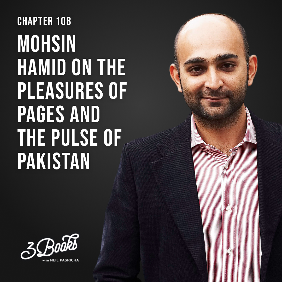 Chapter 108: Mohsin Hamid on the pleasures of pages and the pulse of Pakistan