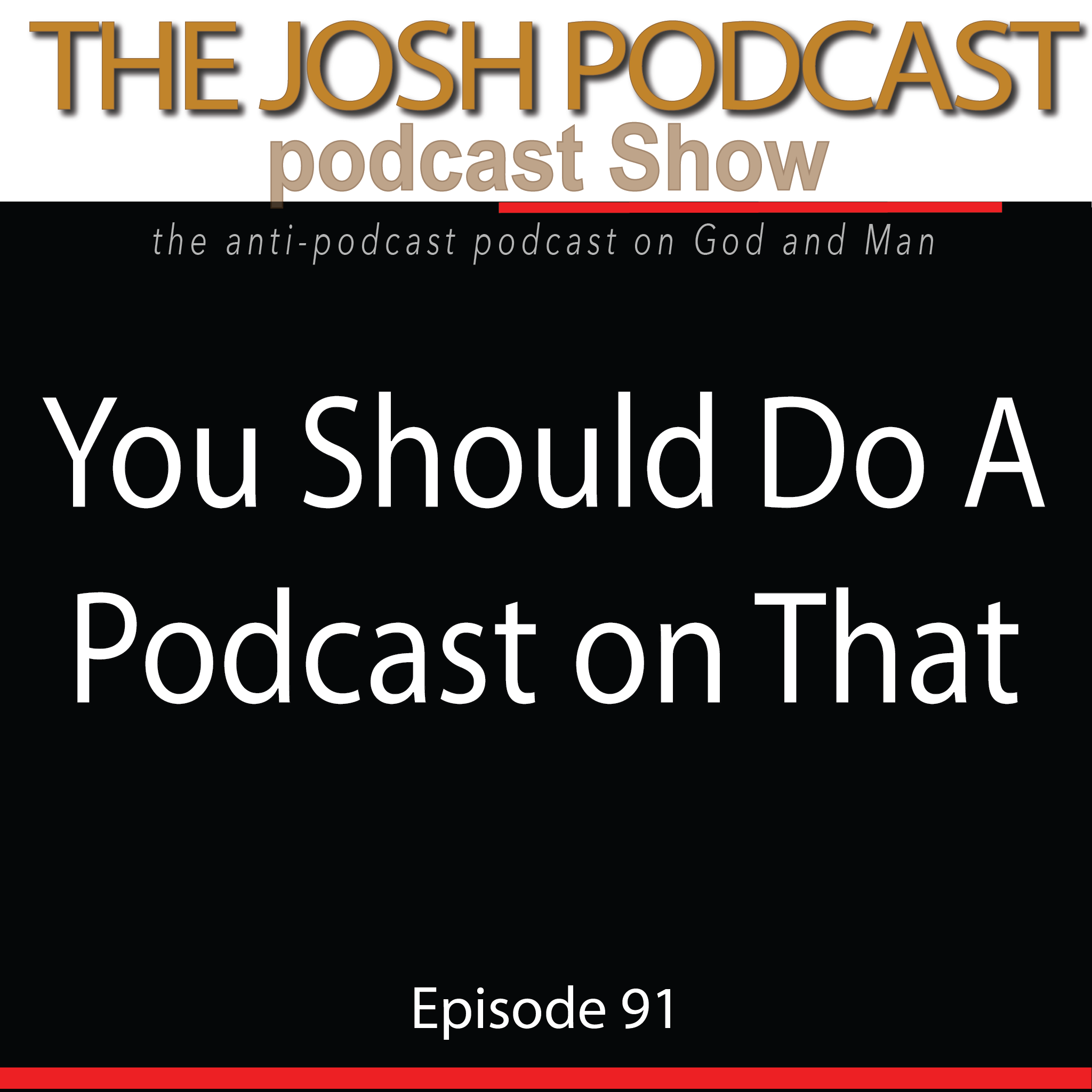 The Josh Podcast podcast Show: The Anti-Podcast podcast on God and Man