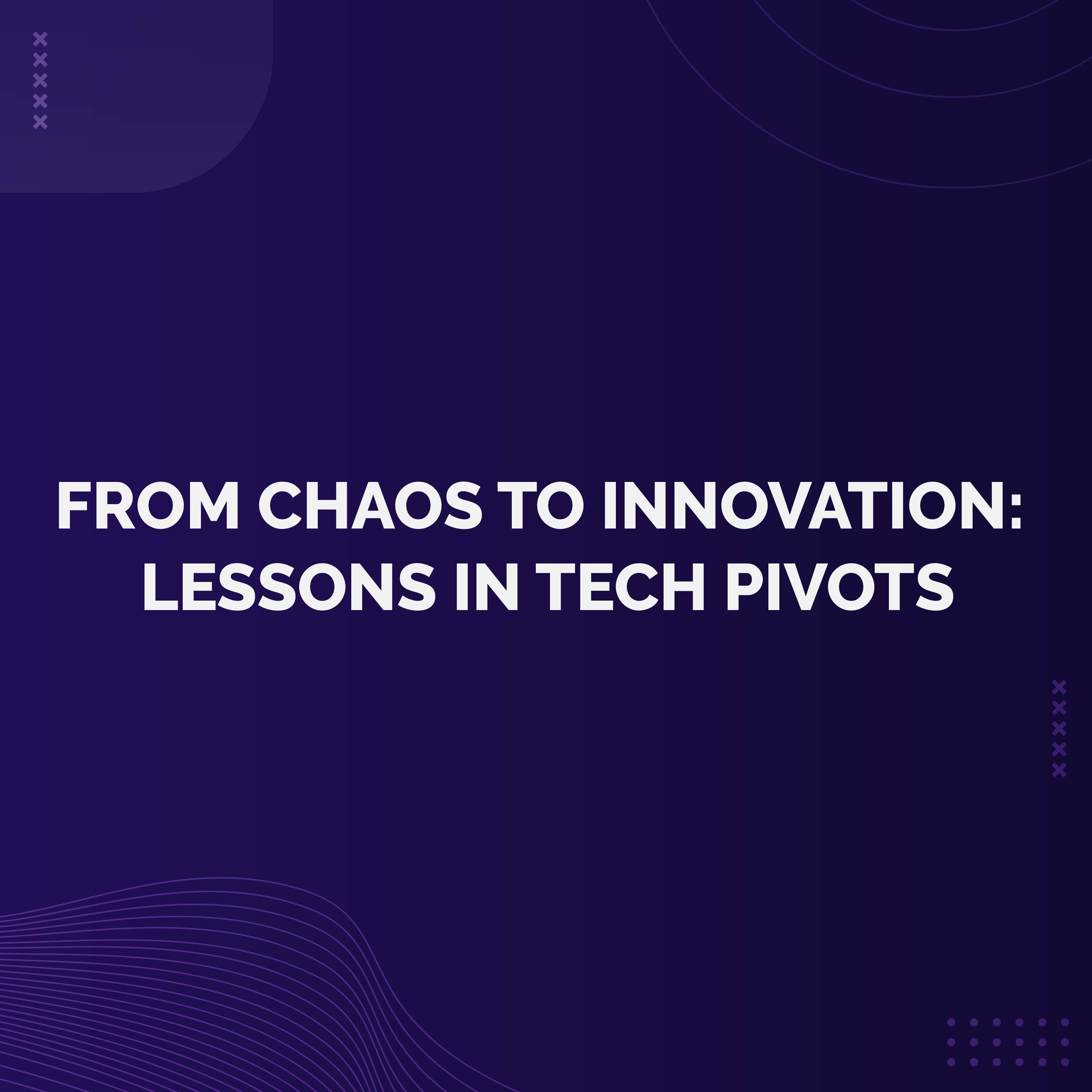Bonus - From Chaos to Innovation: Lessons in Tech Pivots