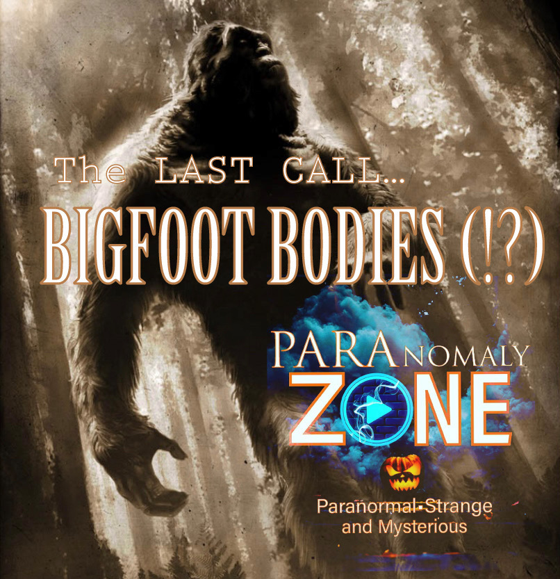 The LAST CALL - BIGFOOT BODIES (!?)
