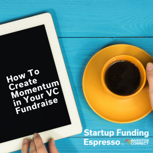 Startup Funding Espresso – How To Create Momentum in Your VC Fundraise