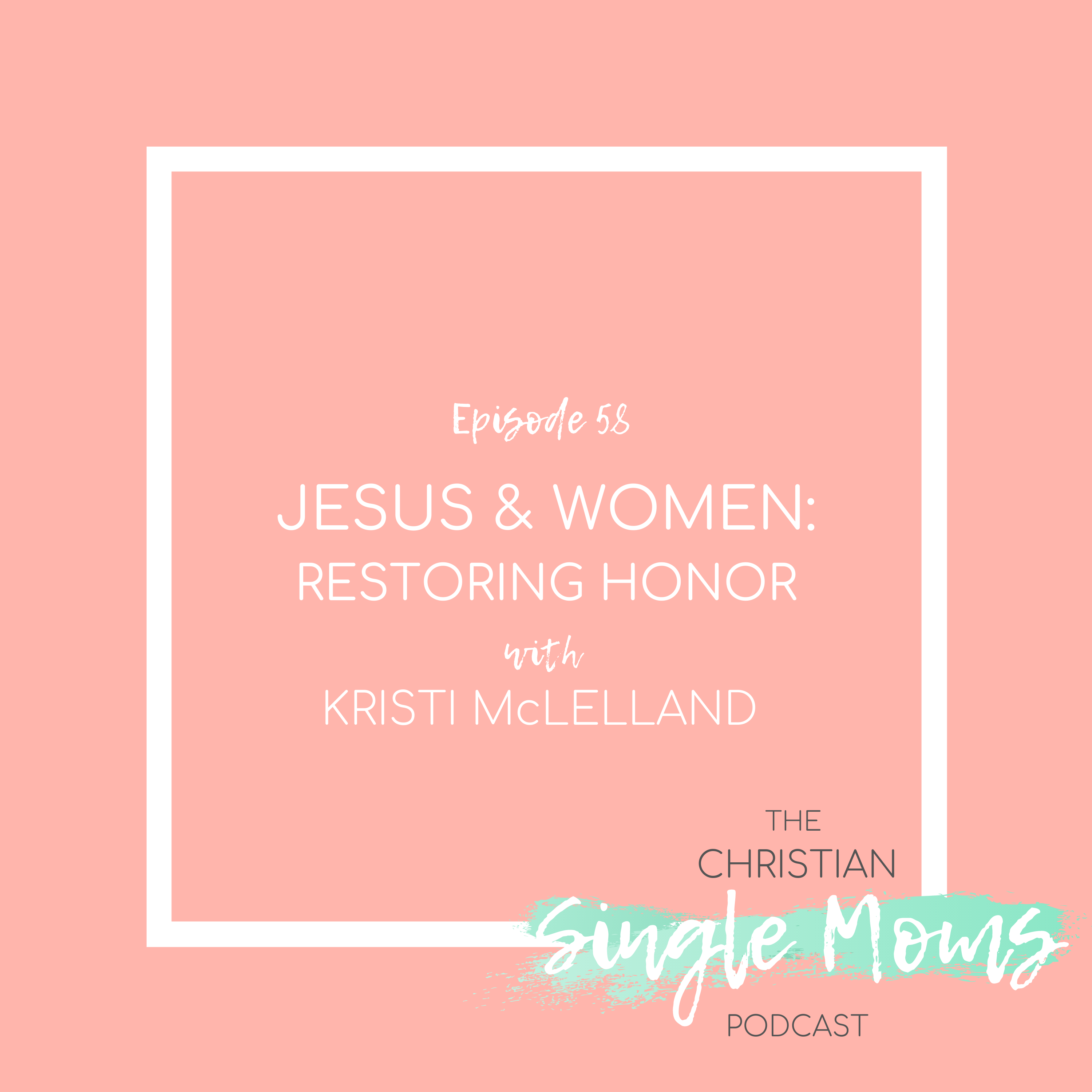 Jesus & Women: Restoring Honor with Kristi McLelland