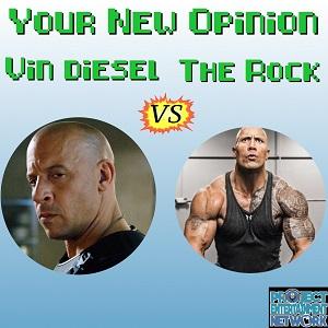 Your New Opinion - Ep. 130: The Rock vs Vin Diesel
