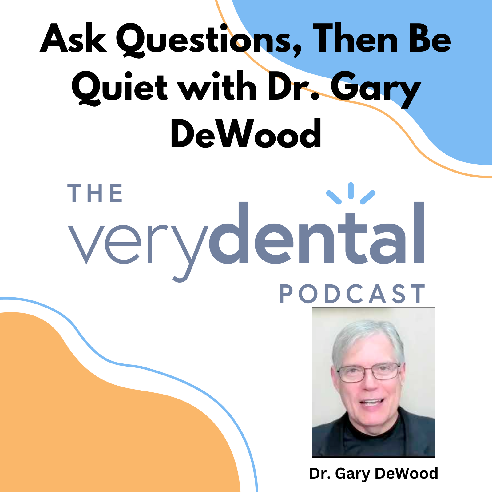 Very Dental: Ask Questions, Then Be Quiet with Dr. Gary DeWood