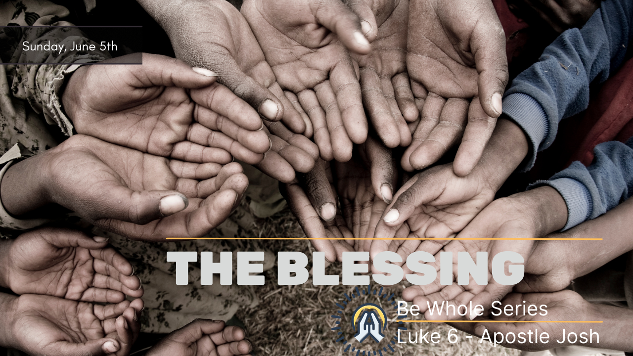 The Blessing  Be Whole Series Luke 6 Apostle Josh Sunday, June 5th, 2022