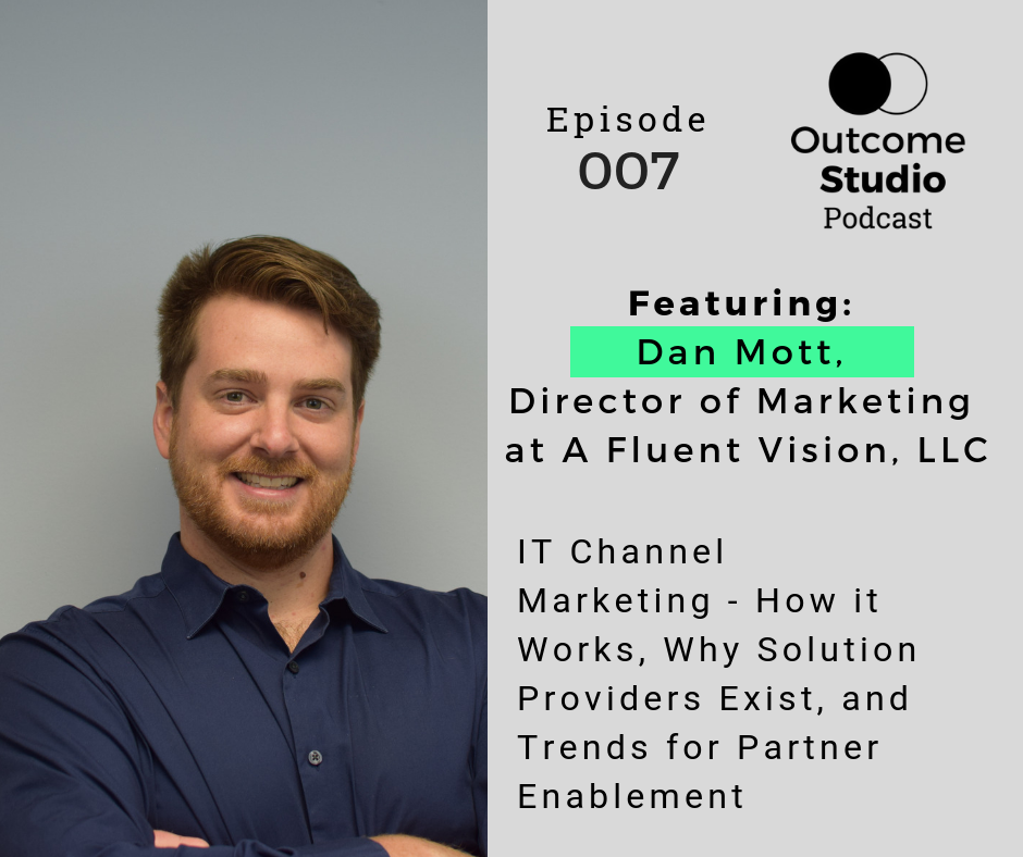 007: IT Channel Marketing - How it Works, Why Solution Providers Exist, and Trends for Partner Enablement with Dan Mott