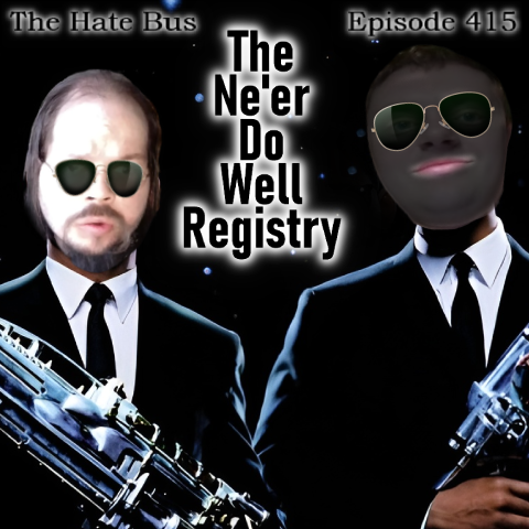 The Hate Bus Ep. 415: The Ne'er Do Well Registry