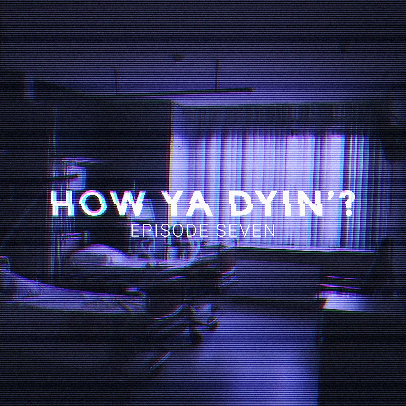 How Ya Dyin\'?